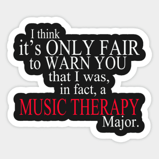 I Think It’s Only Fair To Warn You That I Was, In Fact, A Music Therapy Major Sticker